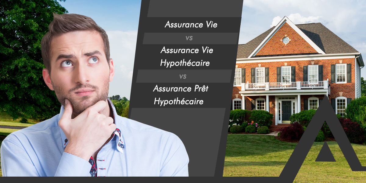 assurance-vie-versus-assurance-vie-hypothecaire-versus-assurance-pret-hypothecaire